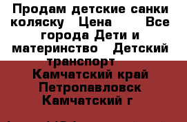 Продам детские санки-коляску › Цена ­ 2 - Все города Дети и материнство » Детский транспорт   . Камчатский край,Петропавловск-Камчатский г.